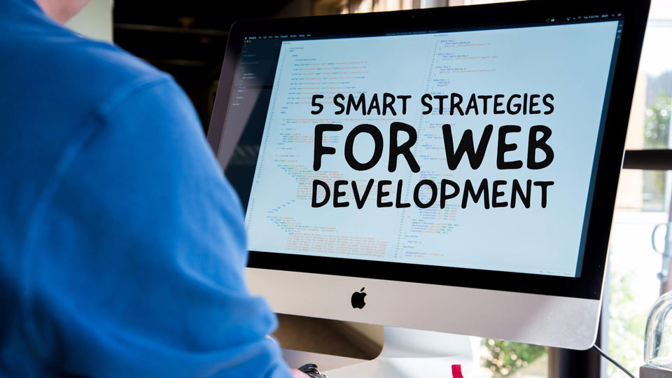 5 Smart Strategies for Web Development